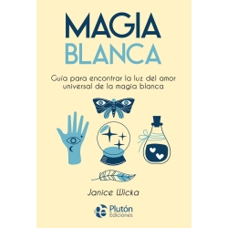 Magia Blanca: Guía Del Amor Universal